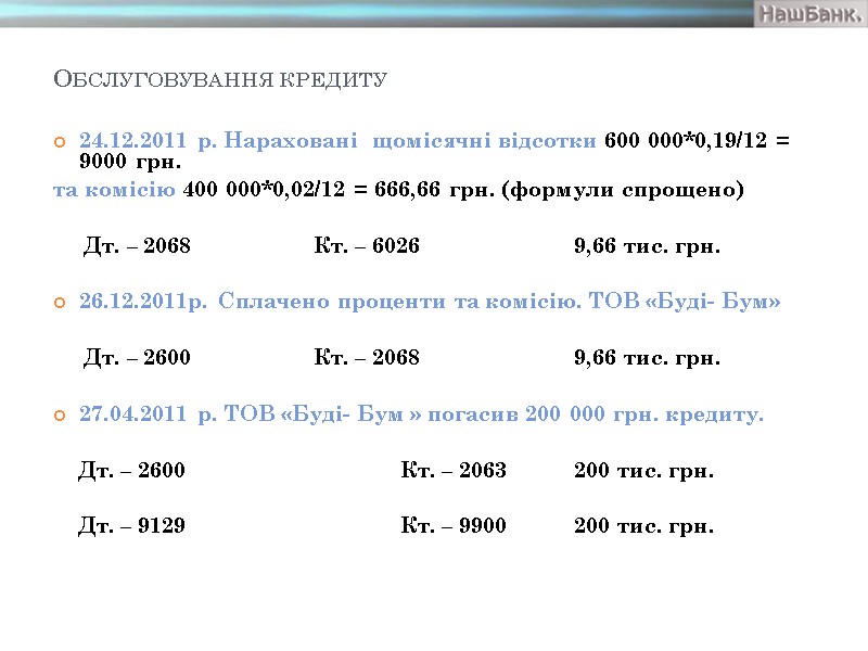 Обслуговування кредиту  24.12.2011 р. Нараховані  щомісячні відсотки 600 000*0,19/12 = 9000 грн.